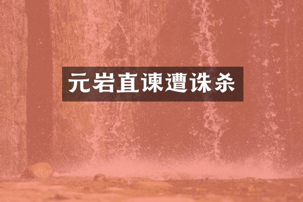 元岩直谏遭诛杀