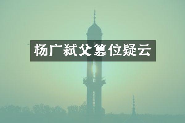 杨广弑父篡位疑云