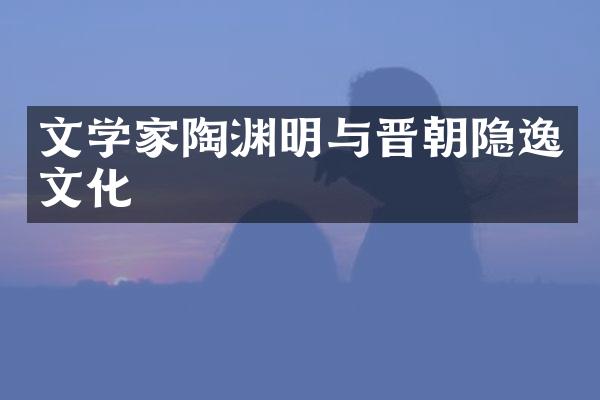 文学家陶渊明与晋朝隐逸文化
