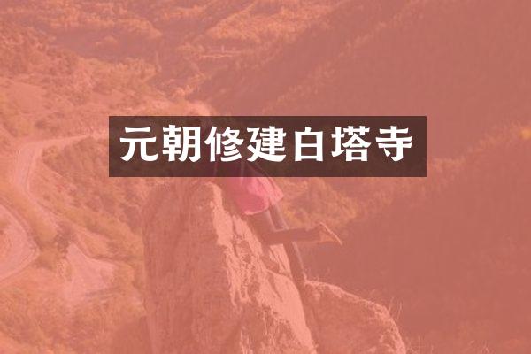 元朝修建白塔寺