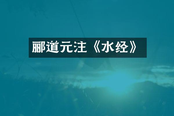 郦道元注《水经》