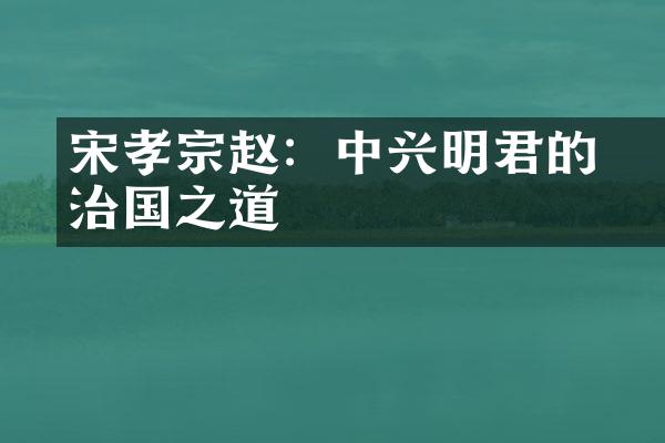 宋孝宗赵昚：中兴明君的治国之道