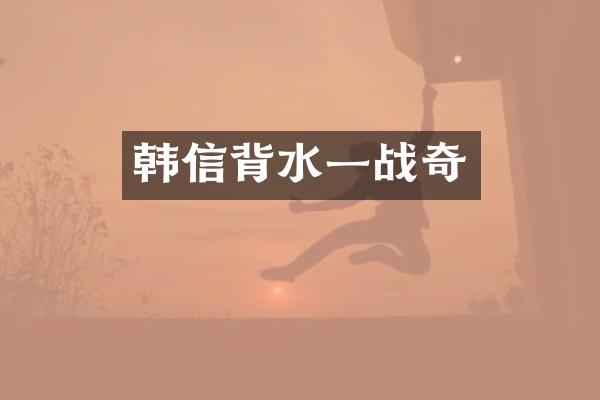 韩信背水一战奇