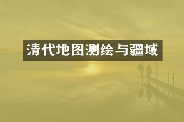 清代地图测绘与疆域