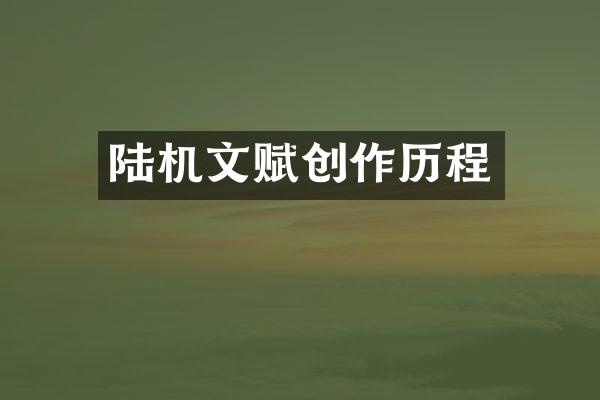 陆机文赋创作历程
