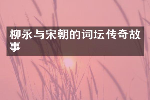 柳永与宋朝的词坛传奇故事
