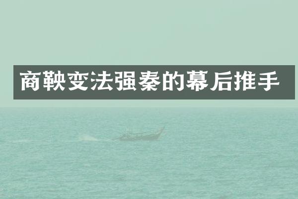 商鞅变法强秦的幕后推手