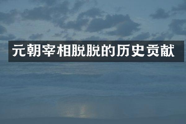 元朝宰相脱脱的历史贡献