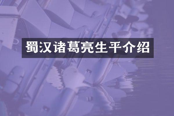 蜀汉诸葛亮生平介绍