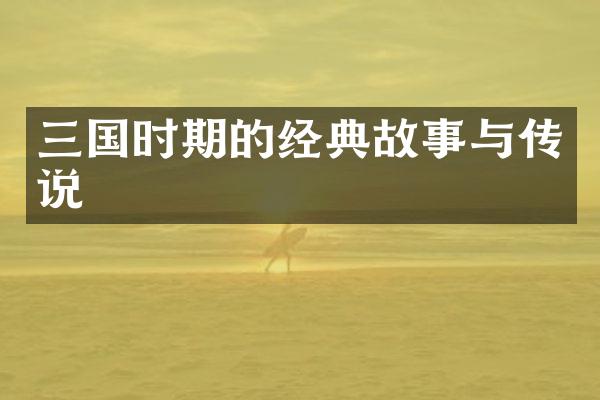 三国时期的经典故事与传说