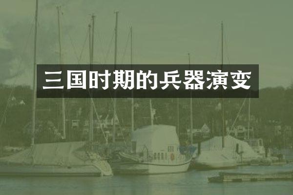 三国时期的兵器演变