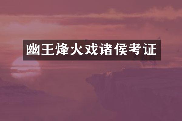 幽王烽火戏诸侯考证
