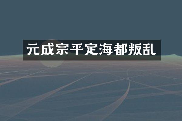 元成宗平定海都叛乱