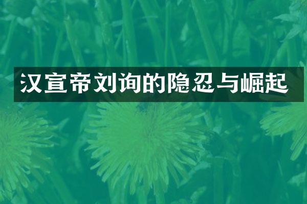 汉宣帝刘询的隐忍与崛起