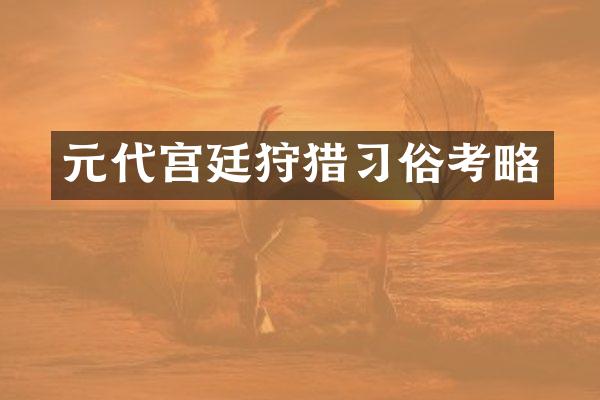 元代宫廷狩猎习俗考略