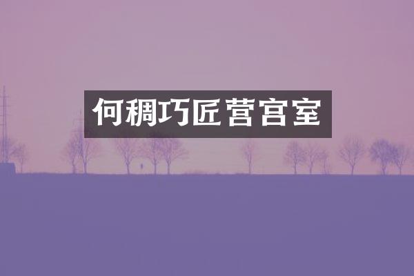 何稠巧匠营宫室