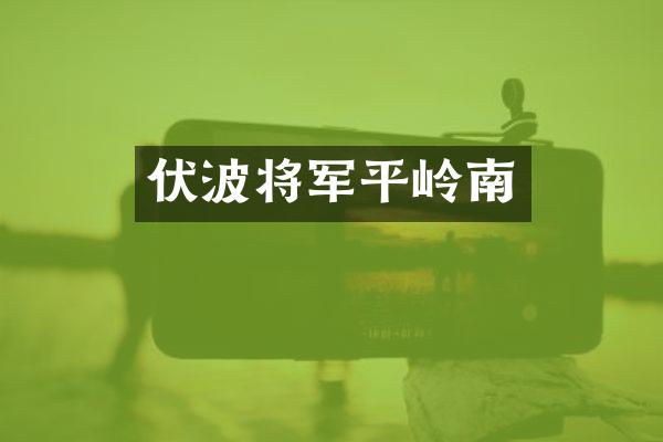 伏波将军平岭南