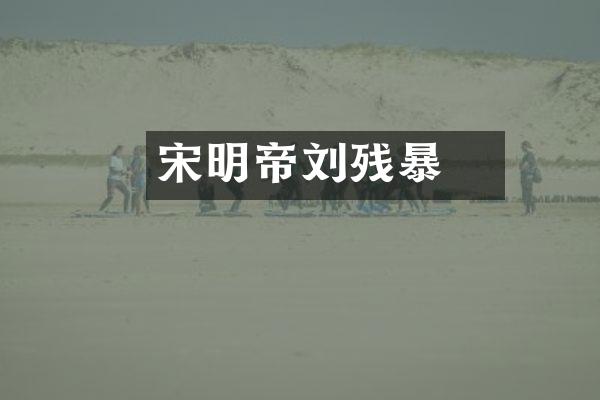 宋明帝刘彧残暴