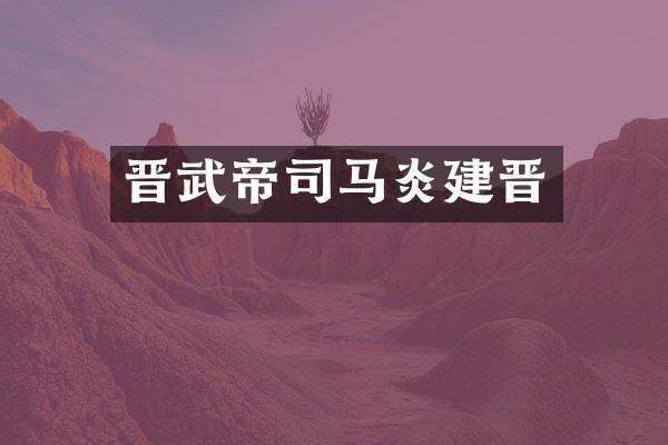 晋武帝司马炎建晋