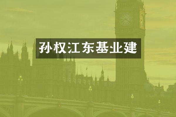 孙权江东基业建