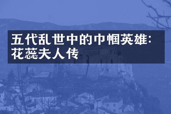 五代乱世中的巾帼英雄：花蕊夫人传