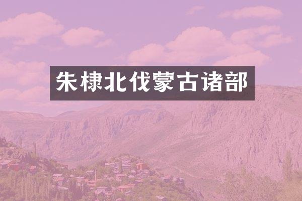 朱棣北伐蒙古诸部