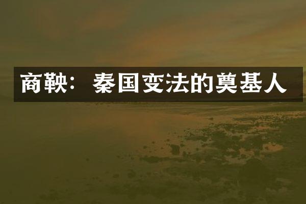 商鞅：秦国变法的奠基人