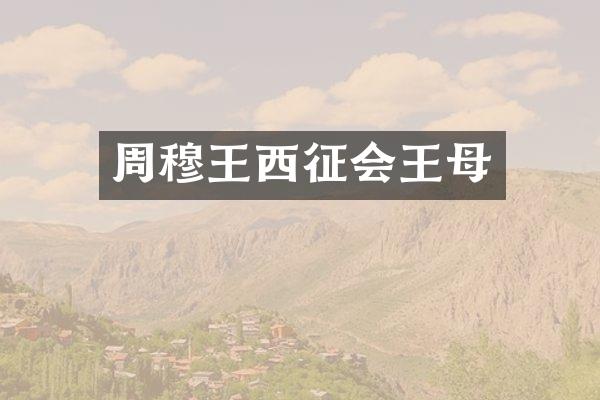 周穆王西征会王母