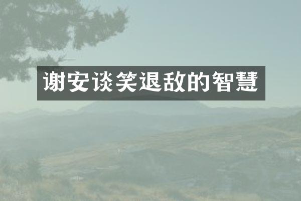 谢安谈笑退敌的智慧