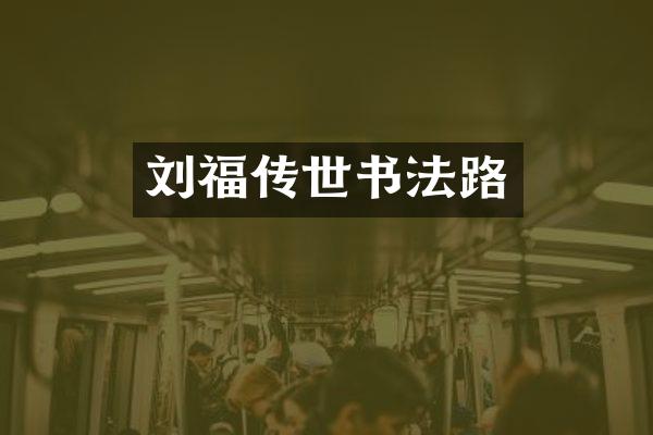 刘福传世书法路