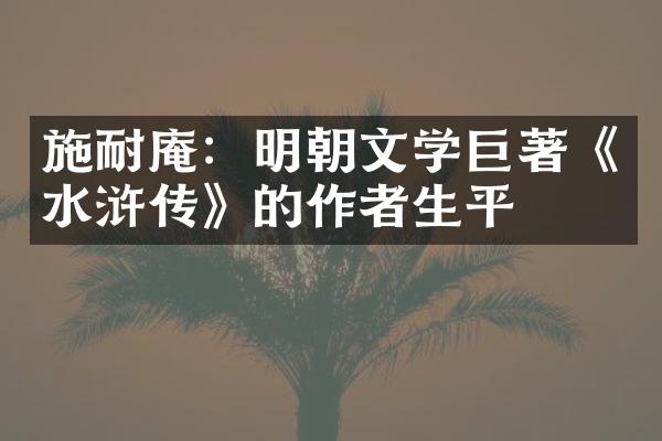 施耐庵：明朝文学巨著《水浒传》的作者生平