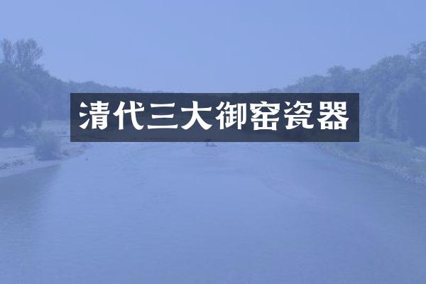 清代三大御窑瓷器