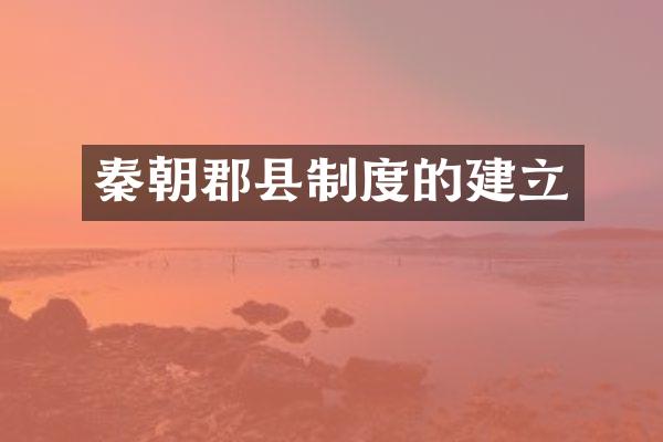 秦朝郡县制度的建立