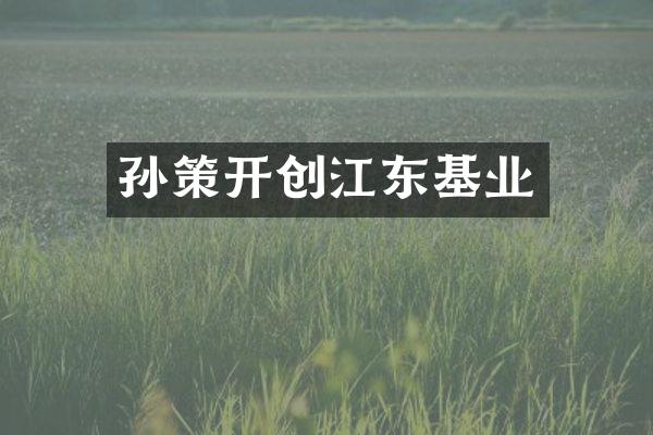 孙策开创江东基业