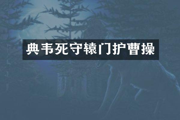 典韦死守辕门护曹操