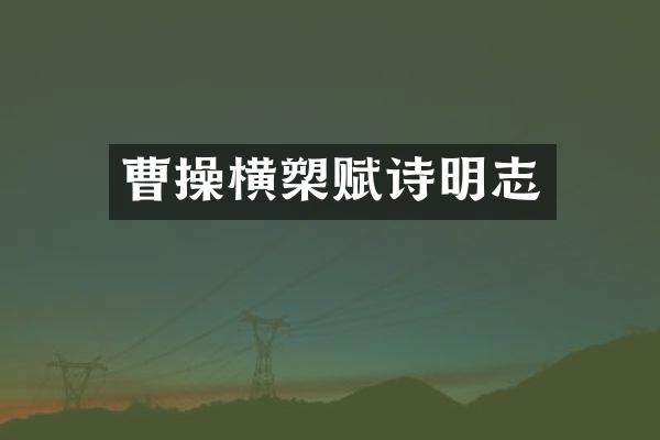 曹操横槊赋诗明志