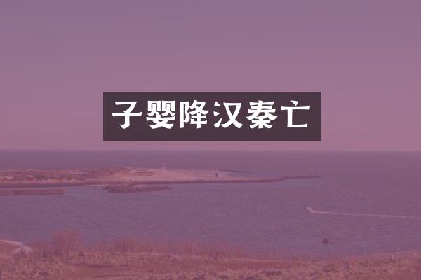 子婴降汉秦亡