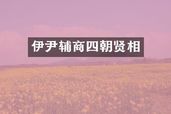 伊尹辅商四朝贤相