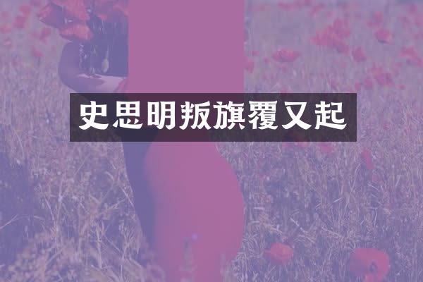 史思明叛旗覆又起
