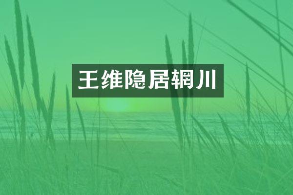 王维隐居辋川