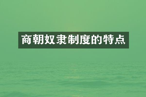 商朝奴隶制度的特点