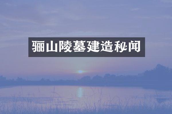 骊山陵墓建造秘闻