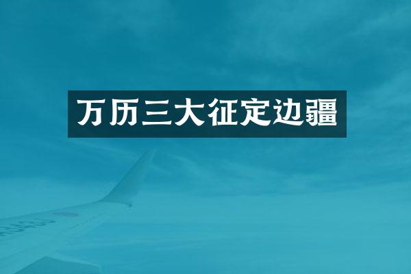 万历三大征定边疆