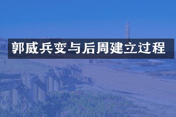 郭威兵变与后周建立过程