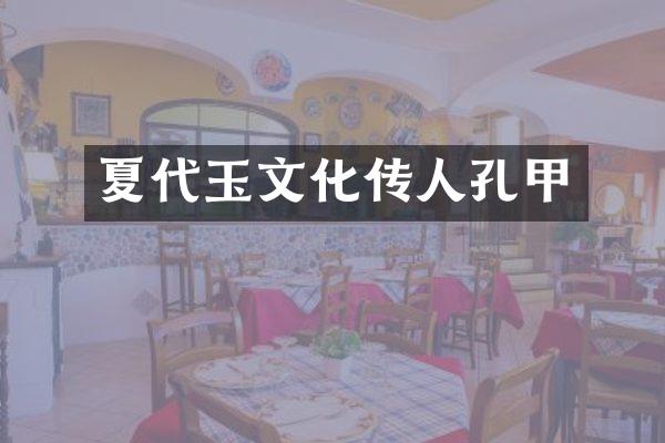 夏代玉文化传人孔甲