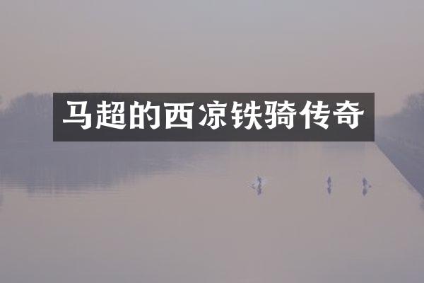 马超的西凉铁骑传奇