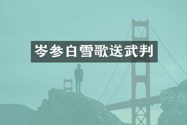 岑参白雪歌送武判