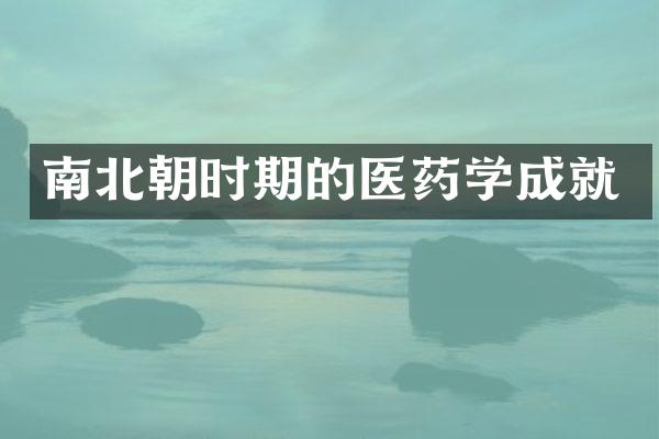 南北朝时期的医药学成就