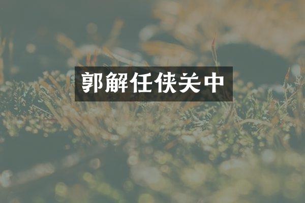 郭解任侠关中