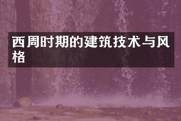 西周时期的建筑技术与风格